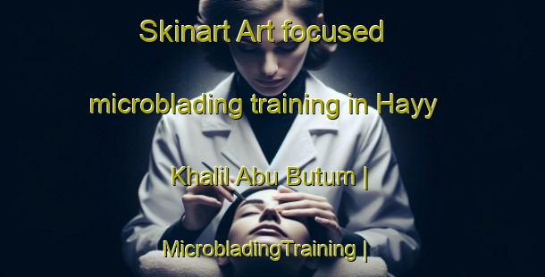 Skinart Art-focused microblading training in Hayy Khalil Abu Butum | MicrobladingTraining | MicrobladingClasses | SkinartTraining-Egypt